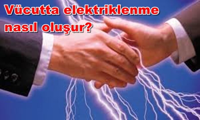 Vücutta elektriklenme nasıl oluşur?