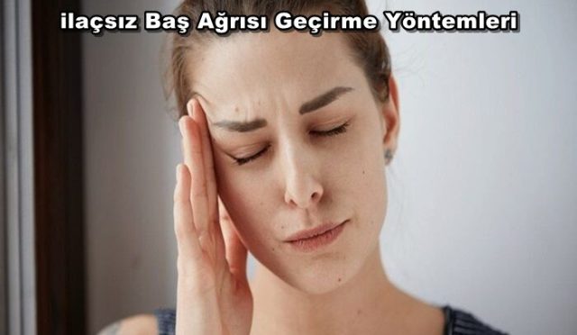 ilaçsız Baş Ağrısı Geçirme Yöntemleri