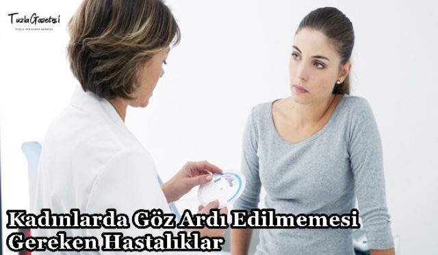 Kadınlarda Göz Ardı Edilmemesi Gereken Hastalıklar hangisidir