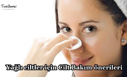 Yağlı ciltler için Cilt Bakım önerileri nelerdir