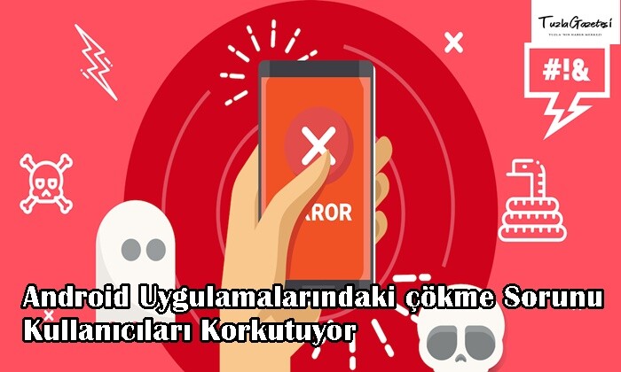 Android Uygulamalarındaki çökme Sorunu Kullanıcıları Korkutuyor