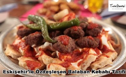 Eskişehir’le Özdeşleşen Balaban Kebabı Tarifi