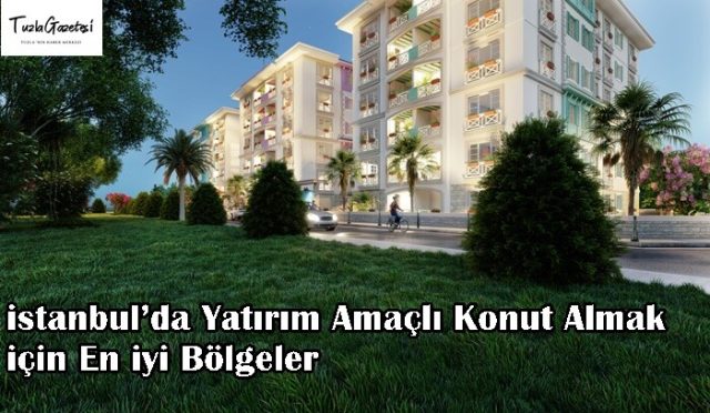 istanbul’da Yatırım Amaçlı Konut Almak için En iyi Bölgeler