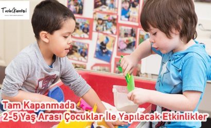 Tam Kapanmada 2-5 Yaş Arası Çocuklar İle Yapılacak Etkinlikler