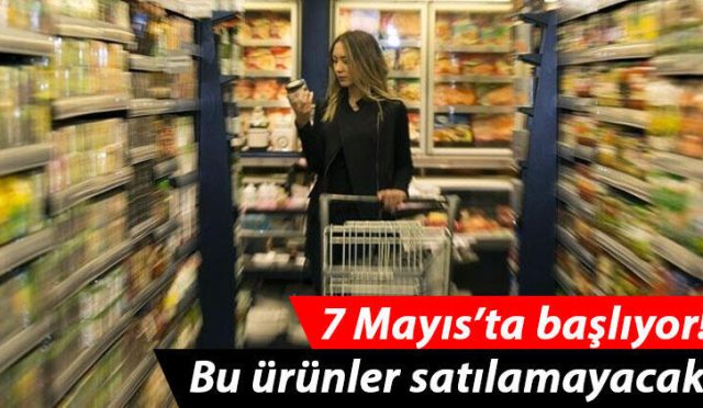 7 Mayıs 2021' den itibaren satışına izin verilmeyecek