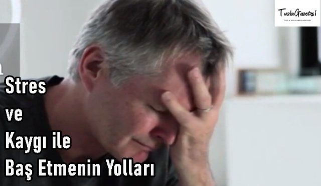 Stres ve Kaygı ile Baş Etmenin Yolları nedir