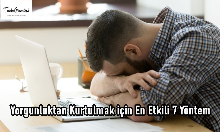 Yorgunluktan Kurtulmak için En Etkili 7 Yöntem