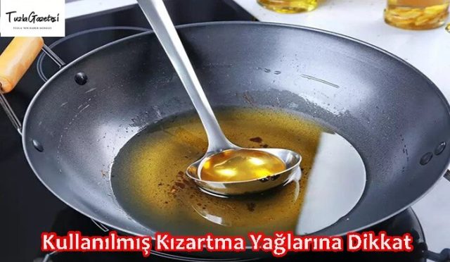 Kullanılmış Kızartma Yağlarına Dikkat