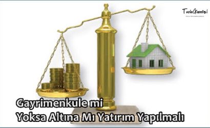 Gayrimenkule mi Yoksa Altına Mı Yatırım Yapılmalı
