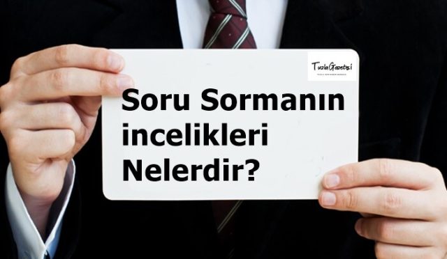 Soru Sormanın incelikleri Nelerdir