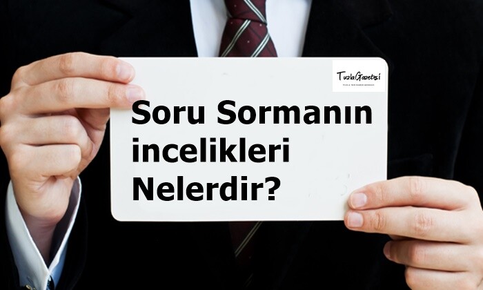 Soru Sormanın incelikleri Nelerdir