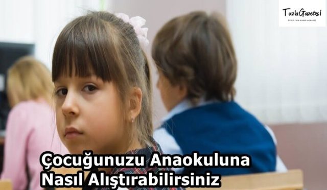 Çocuğunuzu Anaokuluna Nasıl Alıştırabilirsiniz