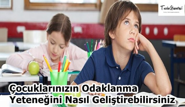 Çocuklarınızın Odaklanma Yeteneğini Nasıl Geliştirebilirsiniz
