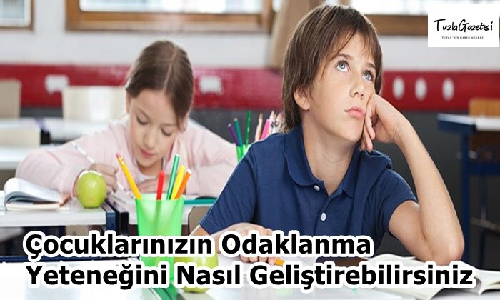 Çocuklarınızın Odaklanma Yeteneğini Nasıl Geliştirebilirsiniz?