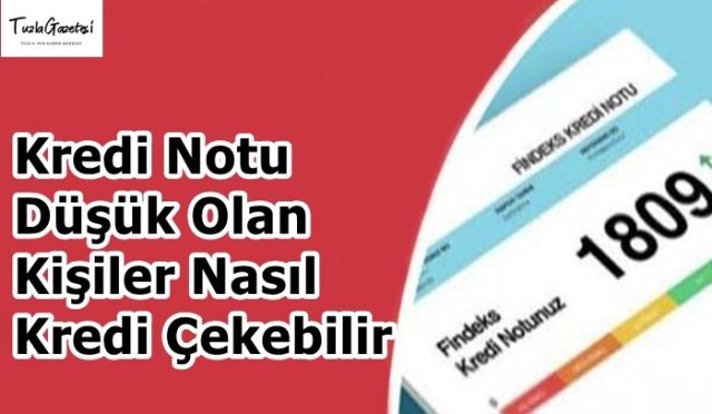 Kredi Notu Düşük Olan Kişiler Nasıl Kredi Çekebilir