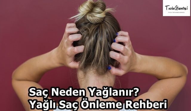 Saç Neden Yağlanır Yağlı Saç Önleme Rehberi