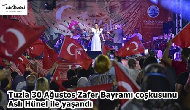 Tuzla 30 Ağustos Zafer Bayramı coşkusunu Aslı Hünel ile yaşandı