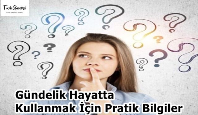 Gündelik Hayatta Kullanmak İçin Pratik Bilgiler