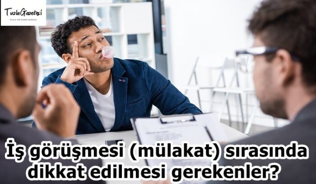 İş görüşmesi (mülakat) sırasında dikkat edilmesi gerekenler