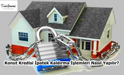 Konut Kredisi İpotek Kaldırma İşlemleri Nasıl Yapılır