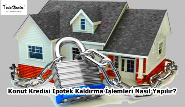 Konut Kredisi İpotek Kaldırma İşlemleri Nasıl Yapılır