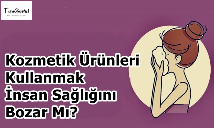 Kozmetik Ürünleri Kullanmak İnsan Sağlığını Bozar Mı