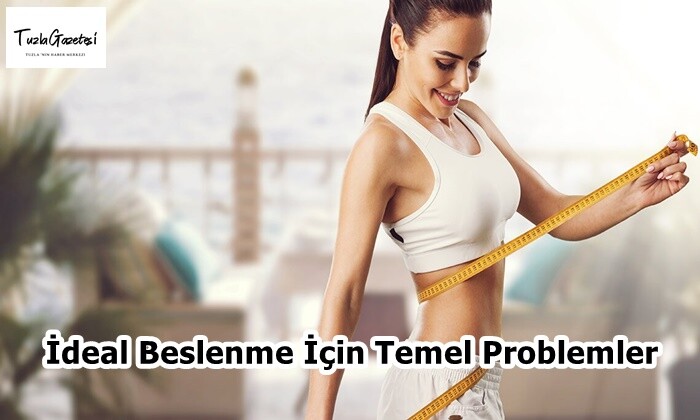 İdeal Beslenme İçin Temel Problemler