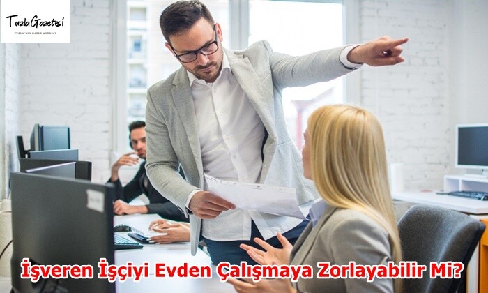 İşveren İşçiyi Evden Çalışmaya Zorlayabilir Mi?