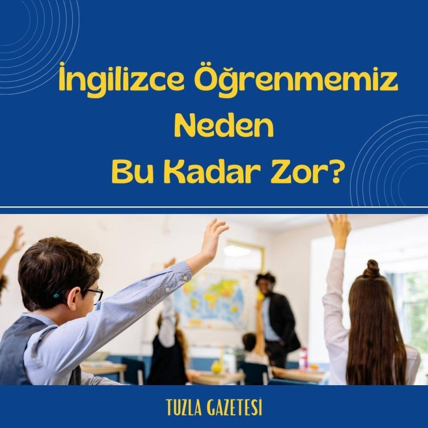 İngilizce Öğrenmemiz Neden Bu Kadar Zor?